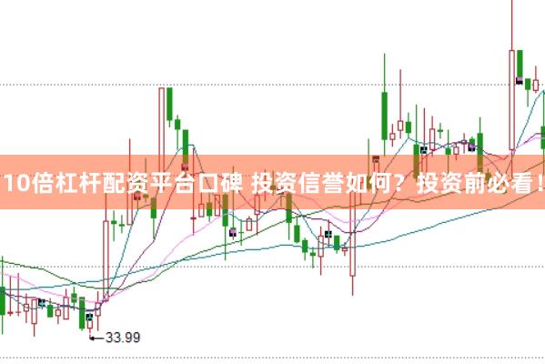 10倍杠桿配資平臺(tái)口碑 投資信譽(yù)如何？投資前必看！