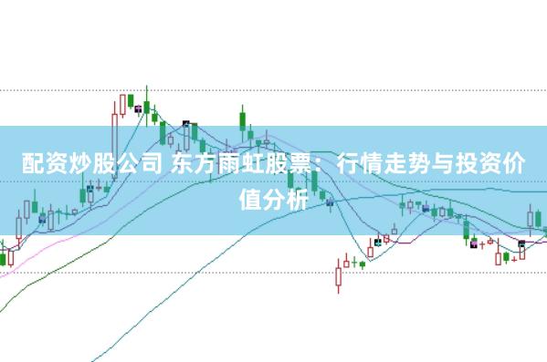 配資炒股公司 東方雨虹股票：行情走勢(shì)與投資價(jià)值分析