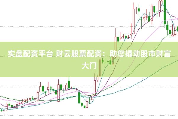 實盤配資平臺 財云股票配資：助您撬動股市財富大門