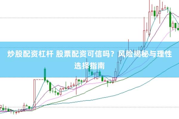 炒股配資杠桿 股票配資可信嗎？風(fēng)險(xiǎn)揭秘與理性選擇指南