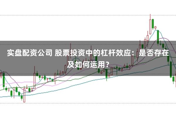 實(shí)盤配資公司 股票投資中的杠桿效應(yīng)：是否存在及如何運(yùn)用？