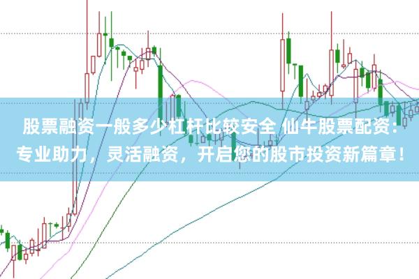 股票融資一般多少杠桿比較安全 仙牛股票配資：專業(yè)助力，靈活融資，開啟您的股市投資新篇章！
