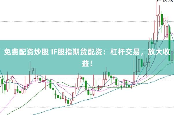 免費(fèi)配資炒股 IF股指期貨配資：杠桿交易，放大收益！