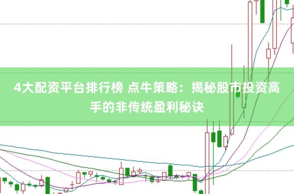 4大配資平臺(tái)排行榜 點(diǎn)牛策略：揭秘股市投資高手的非傳統(tǒng)盈利秘訣