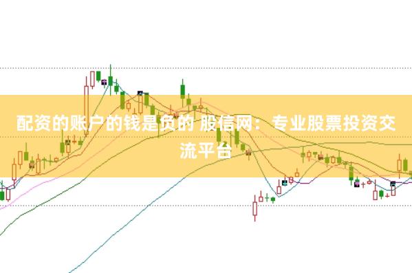 配資的賬戶的錢是負(fù)的 股信網(wǎng)：專業(yè)股票投資交流平臺(tái)