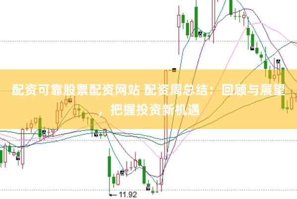 配資可靠股票配資網(wǎng)站 配資周總結(jié)：回顧與展望，把握投資新機遇