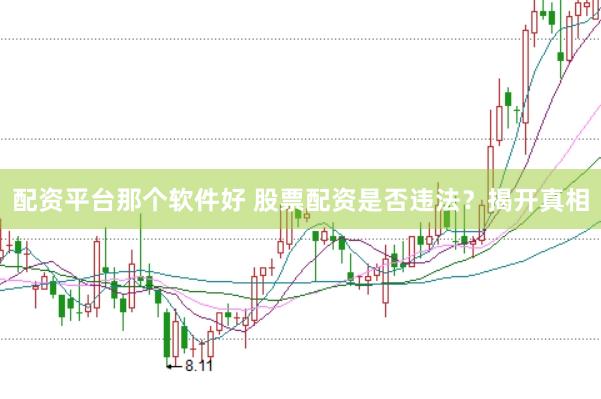 配資平臺(tái)那個(gè)軟件好 股票配資是否違法？揭開(kāi)真相