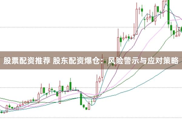 股票配資推薦 股東配資爆倉(cāng)：風(fēng)險(xiǎn)警示與應(yīng)對(duì)策略