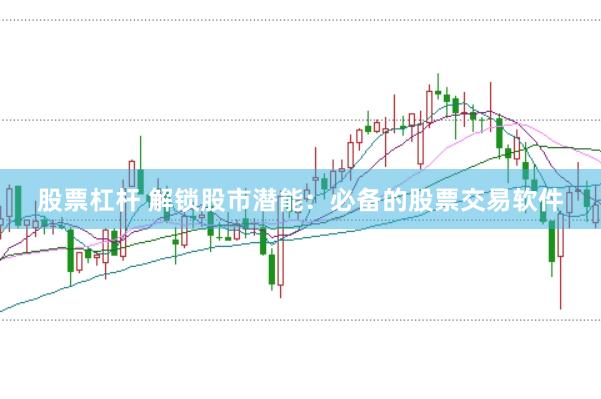 股票杠桿 解鎖股市潛能：必備的股票交易軟件