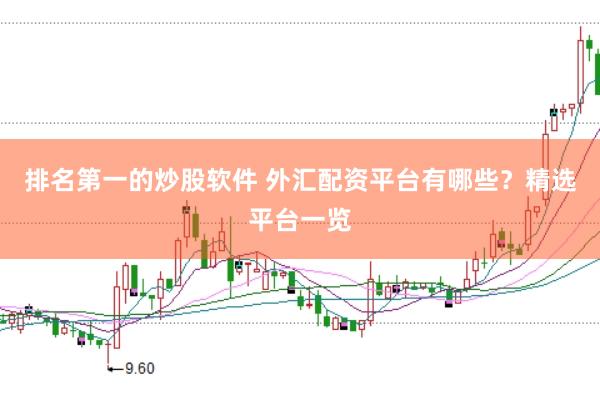 排名第一的炒股軟件 外匯配資平臺(tái)有哪些？精選平臺(tái)一覽