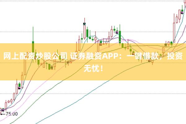 網(wǎng)上配資炒股公司 證券融資APP：一鍵借款，投資無(wú)憂！