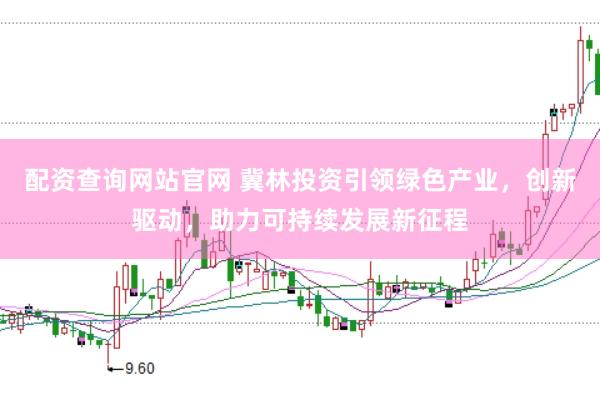 配資查詢網(wǎng)站官網(wǎng) 冀林投資引領(lǐng)綠色產(chǎn)業(yè)，創(chuàng)新驅(qū)動(dòng)，助力可持續(xù)發(fā)展新征程